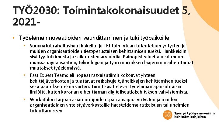 TYÖ 2030: Toimintakokonaisuudet 5, 2021 • Työelämäinnovaatioiden vauhdittaminen ja tuki työpaikoille • Suunnatut rahoitushaut