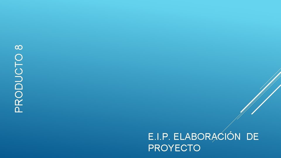PRODUCTO 8 E. I. P. ELABORACIÓN DE PROYECTO 