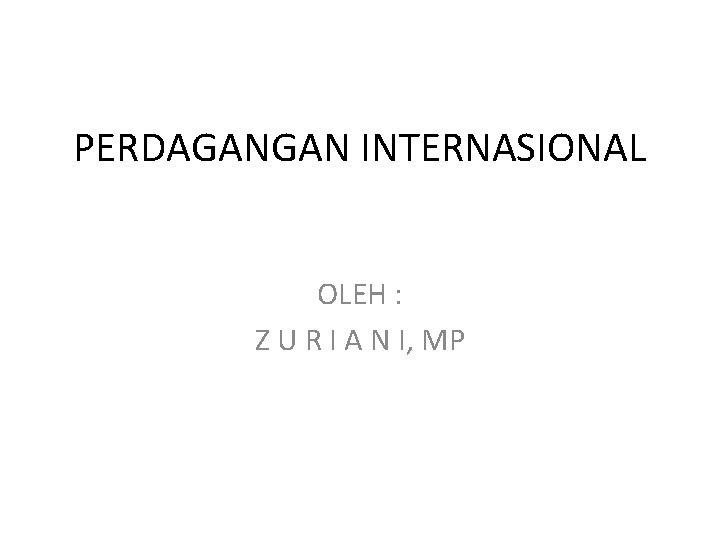 PERDAGANGAN INTERNASIONAL OLEH : Z U R I A N I, MP 