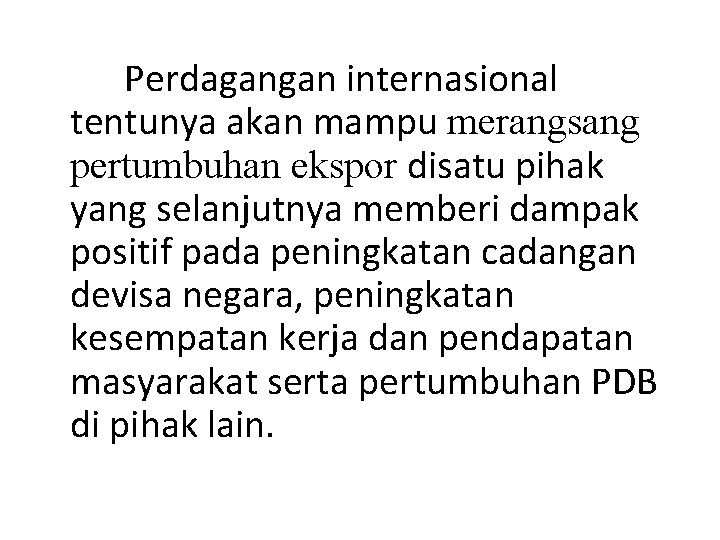 Perdagangan internasional tentunya akan mampu merangsang pertumbuhan ekspor disatu pihak yang selanjutnya memberi dampak