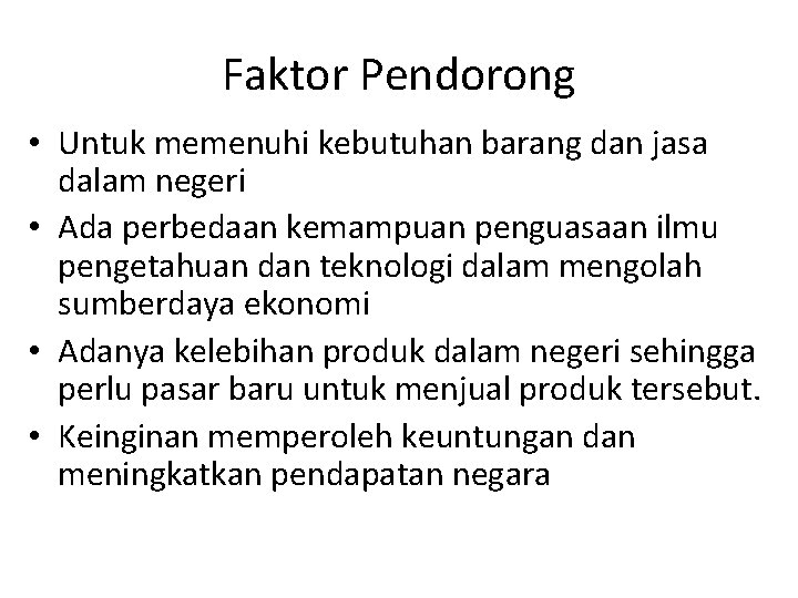 Faktor Pendorong • Untuk memenuhi kebutuhan barang dan jasa dalam negeri • Ada perbedaan