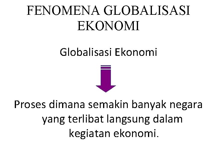 FENOMENA GLOBALISASI EKONOMI Globalisasi Ekonomi Proses dimana semakin banyak negara yang terlibat langsung dalam