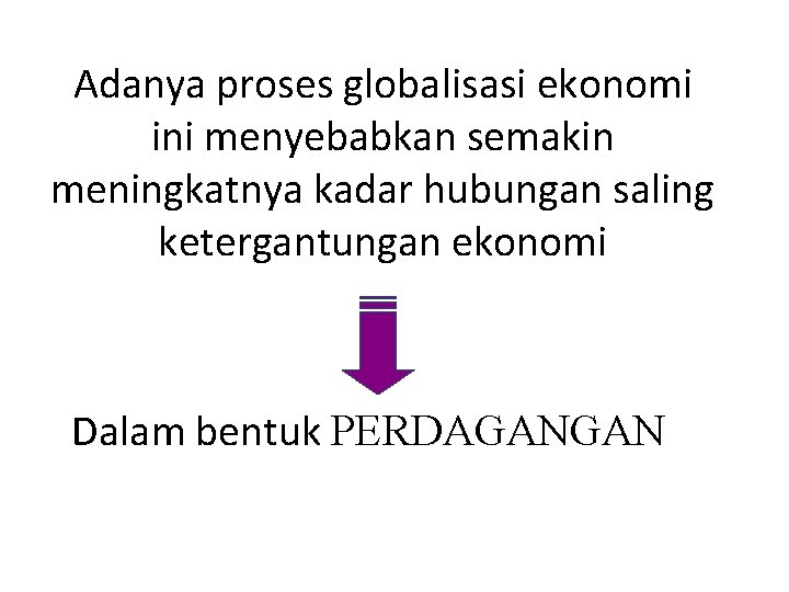 Adanya proses globalisasi ekonomi ini menyebabkan semakin meningkatnya kadar hubungan saling ketergantungan ekonomi Dalam