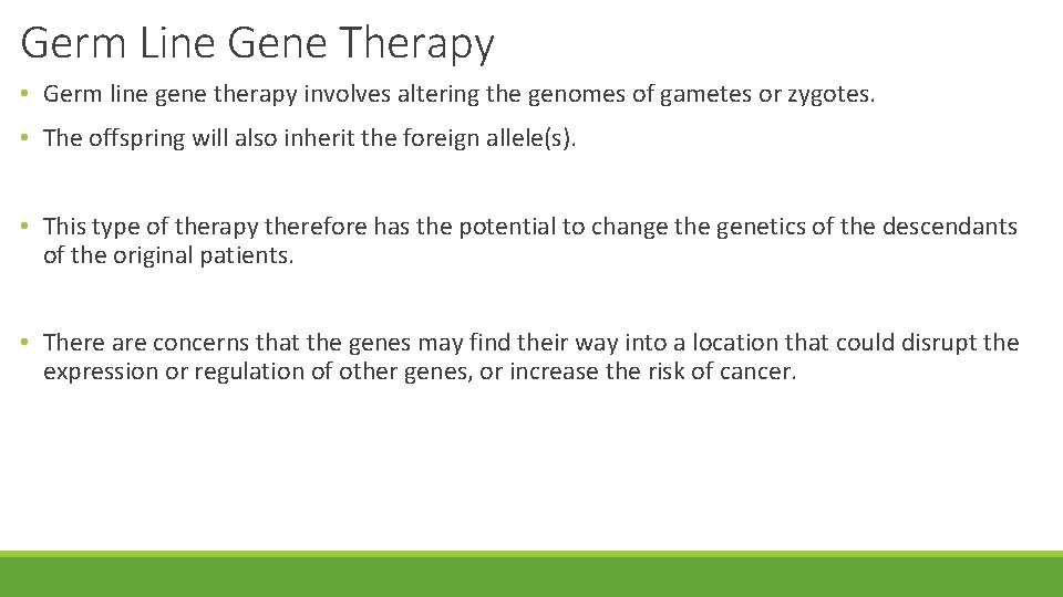 Germ Line Gene Therapy • Germ line gene therapy involves altering the genomes of