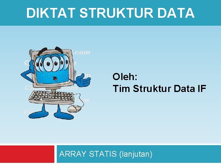 DIKTAT STRUKTUR DATA Oleh: Tim Struktur Data IF ARRAY STATIS (lanjutan) 