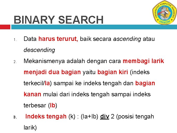 BINARY SEARCH 1. Data harus terurut, baik secara ascending atau descending 2. Mekanismenya adalah