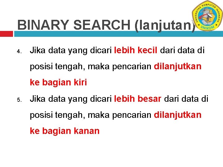 BINARY SEARCH (lanjutan) 4. Jika data yang dicari lebih kecil dari data di posisi