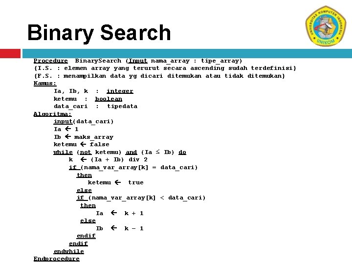 Binary Search Procedure Binary. Search (Input nama_array : tipe_array) {I. S. : elemen array