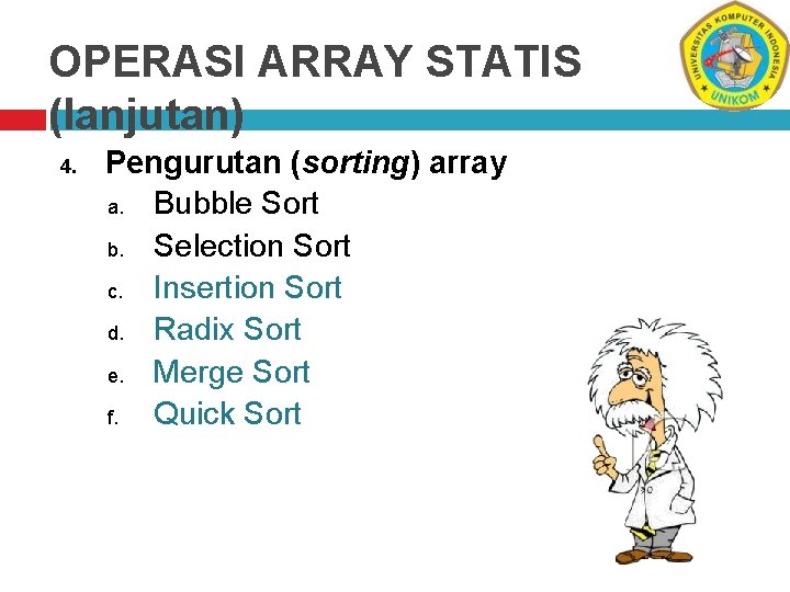 OPERASI ARRAY STATIS (lanjutan) 4. Pengurutan (sorting) array a. Bubble Sort b. Selection Sort