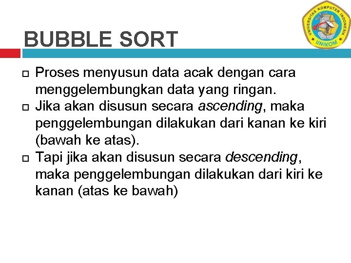 BUBBLE SORT Proses menyusun data acak dengan cara menggelembungkan data yang ringan. Jika akan