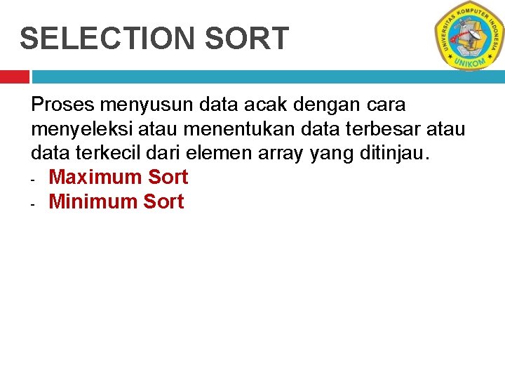 SELECTION SORT Proses menyusun data acak dengan cara menyeleksi atau menentukan data terbesar atau