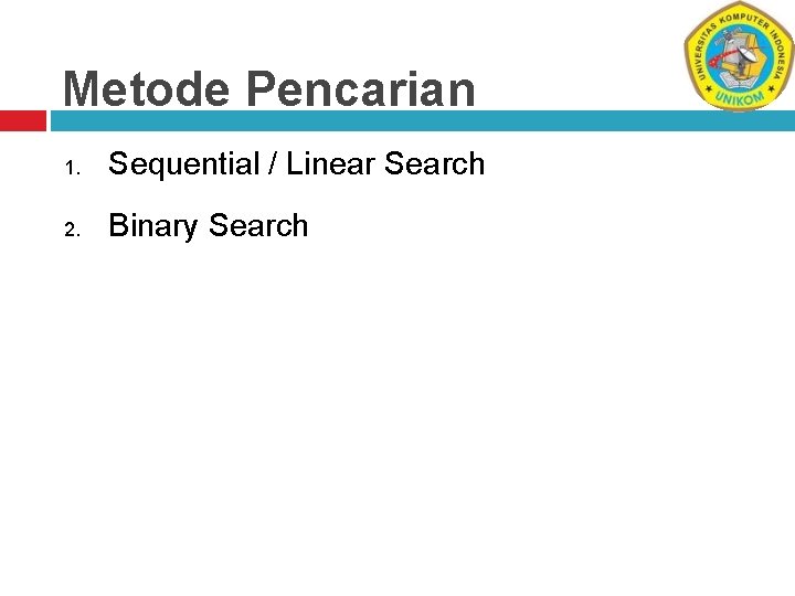 Metode Pencarian 1. Sequential / Linear Search 2. Binary Search 