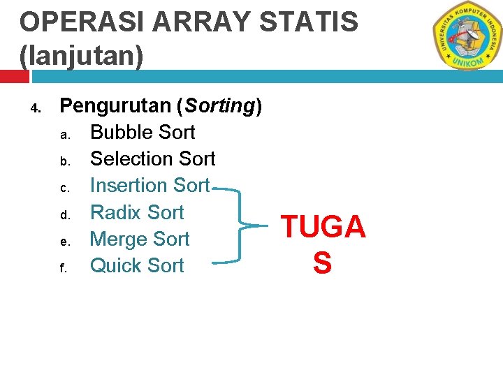 OPERASI ARRAY STATIS (lanjutan) 4. Pengurutan (Sorting) a. Bubble Sort b. Selection Sort c.