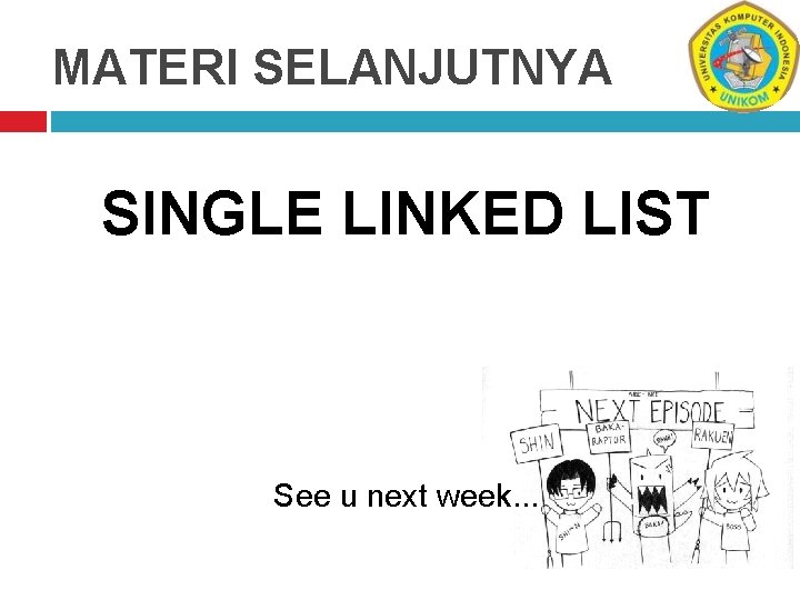 MATERI SELANJUTNYA SINGLE LINKED LIST See u next week. . . 