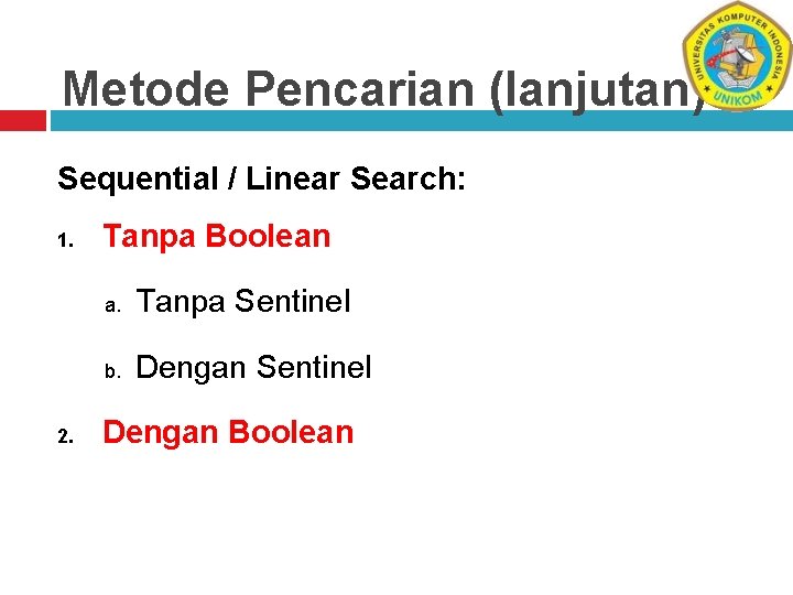 Metode Pencarian (lanjutan) Sequential / Linear Search: 1. 2. Tanpa Boolean a. Tanpa Sentinel