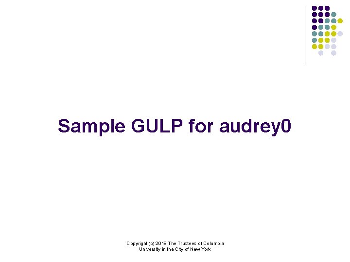 Sample GULP for audrey 0 Copyright (c) 2018 The Trustees of Columbia University in