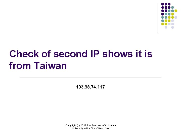 Check of second IP shows it is from Taiwan 103. 98. 74. 117 Copyright