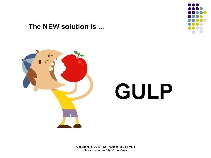 The NEW solution is … GULP Copyright (c) 2018 The Trustees of Columbia University