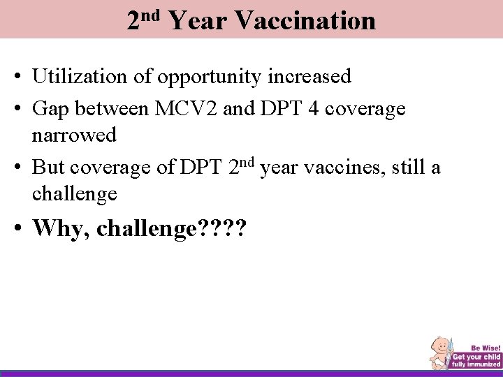 2 nd Year Vaccination • Utilization of opportunity increased • Gap between MCV 2