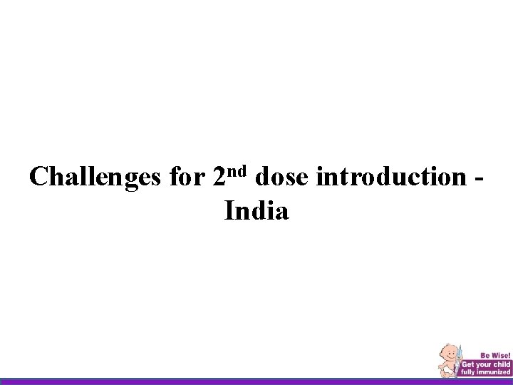 Challenges for 2 nd dose introduction India 