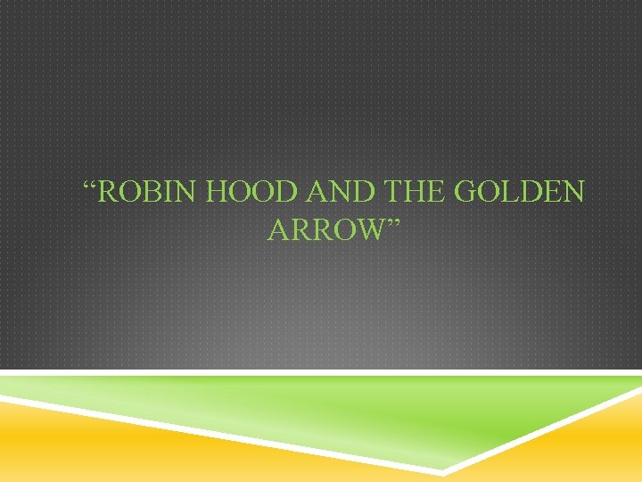 “ROBIN HOOD AND THE GOLDEN ARROW” 