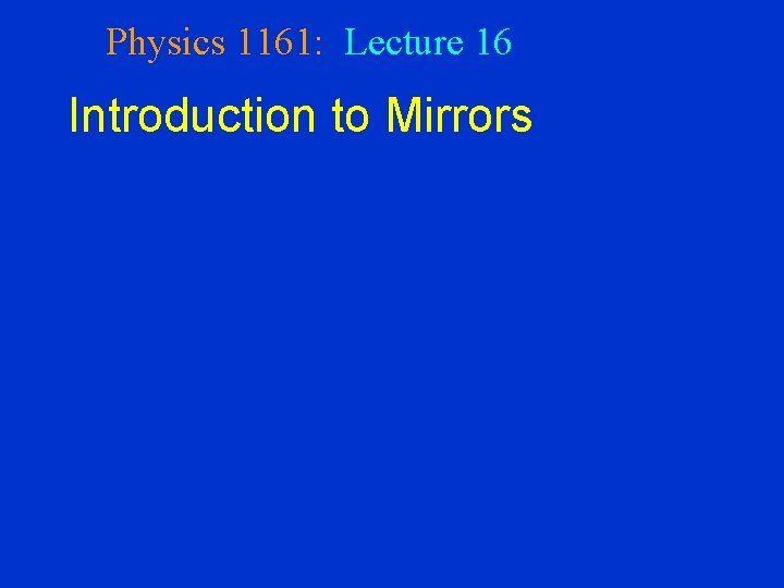 Physics 1161: Lecture 16 Introduction to Mirrors 