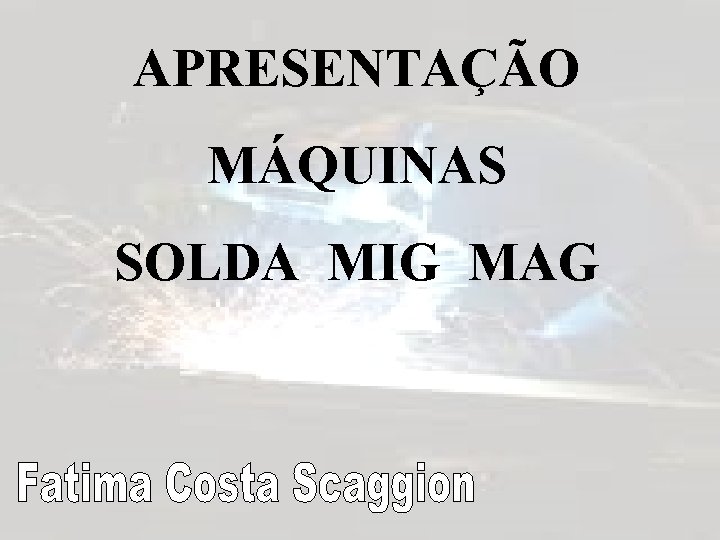 APRESENTAÇÃO MÁQUINAS SOLDA MIG MAG 