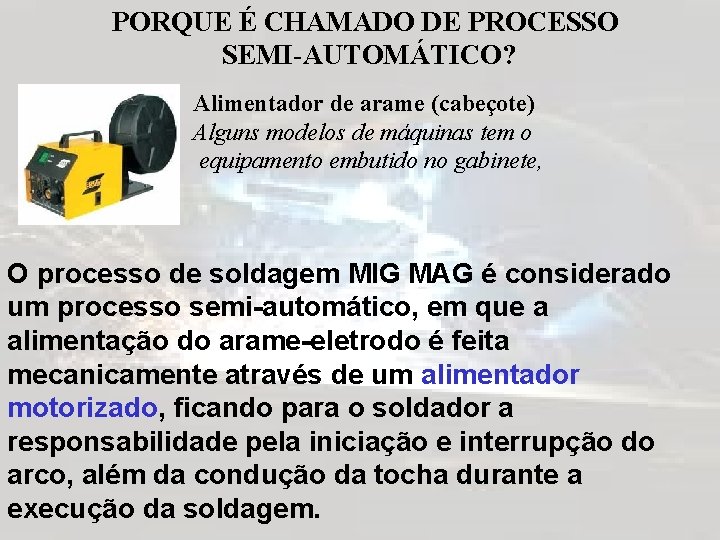 PORQUE É CHAMADO DE PROCESSO SEMI-AUTOMÁTICO? Alimentador de arame (cabeçote) Alguns modelos de máquinas