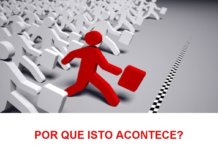 POR QUE ISTO ACONTECE? 