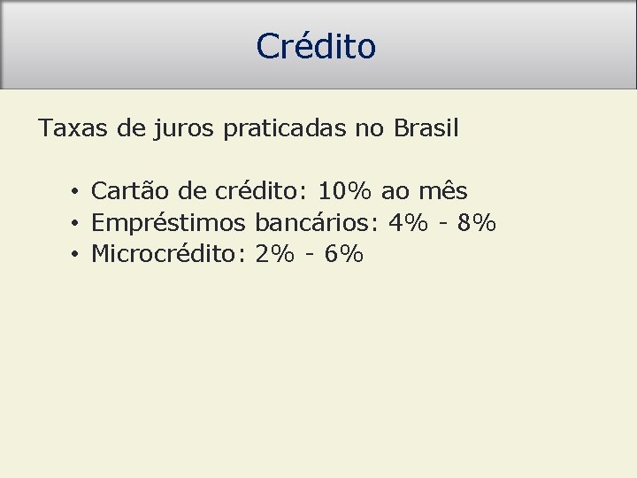 Crédito Taxas de juros praticadas no Brasil • Cartão de crédito: 10% ao mês