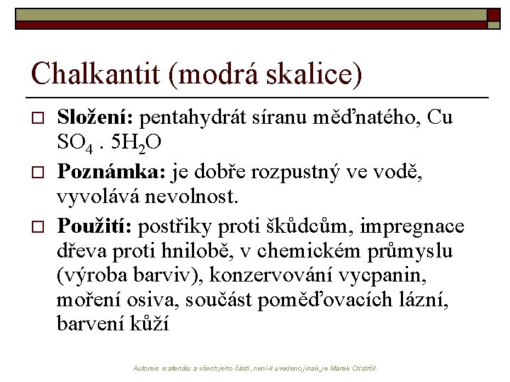 Chalkantit (modrá skalice) o o o Složení: pentahydrát síranu měďnatého, Cu SO 4. 5