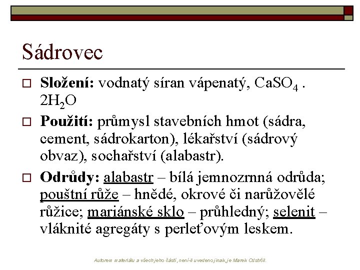 Sádrovec o o o Složení: vodnatý síran vápenatý, Ca. SO 4. 2 H 2