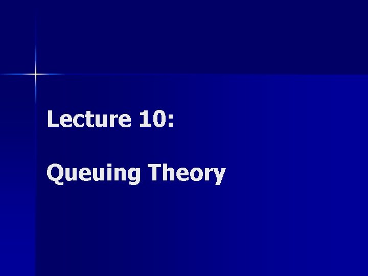Lecture 10: Queuing Theory 