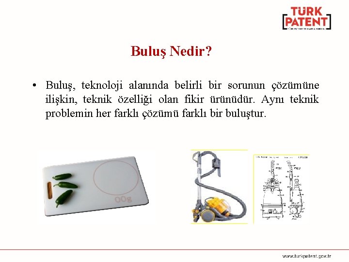 Buluş Nedir? • Buluş, teknoloji alanında belirli bir sorunun çözümüne ilişkin, teknik özelliği olan