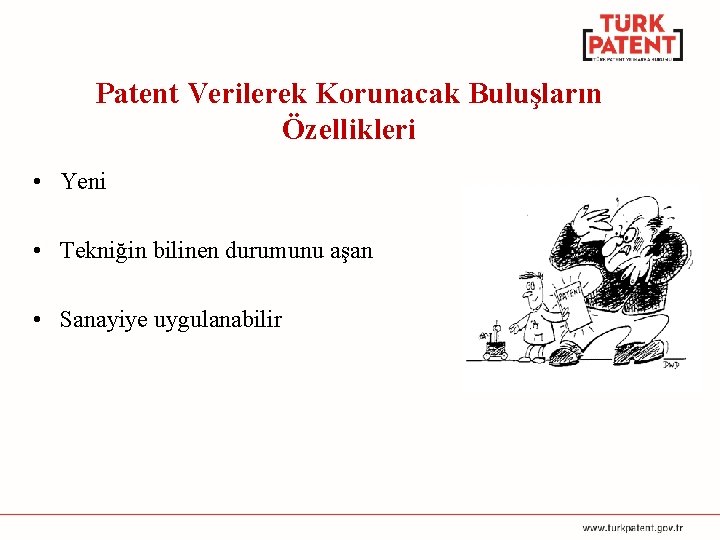 Patent Verilerek Korunacak Buluşların Özellikleri • Yeni • Tekniğin bilinen durumunu aşan • Sanayiye