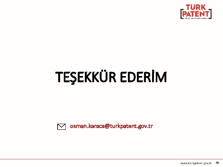 TEŞEKKÜR EDERİM osman. karaca@turkpatent. gov. tr 55 