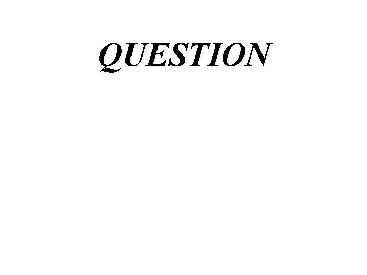QUESTION QUESTION