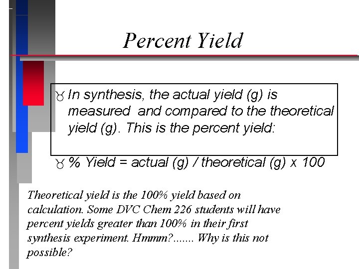 Percent Yield In synthesis, the actual yield (g) is measured and compared to theoretical Percent Yield In synthesis, the actual yield (g) is measured and compared to theoretical