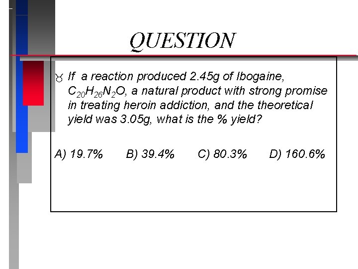 QUESTION If a reaction produced 2. 45 g of Ibogaine, C 20 H 26 QUESTION If a reaction produced 2. 45 g of Ibogaine, C 20 H 26