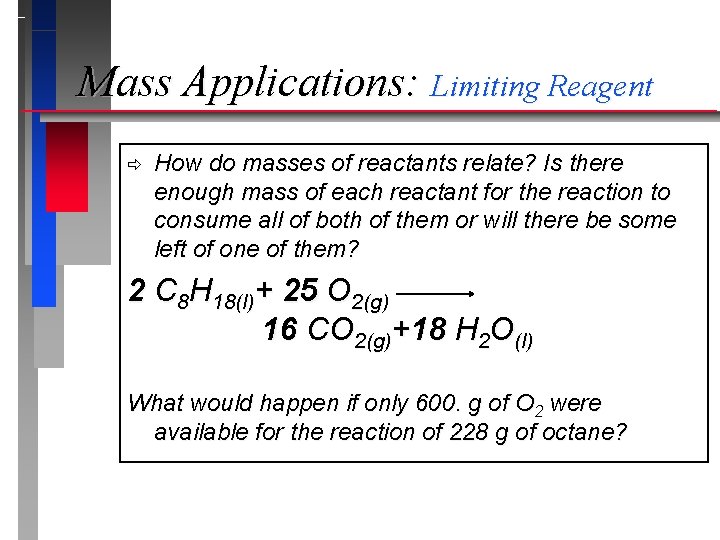 Mass Applications: Limiting Reagent ð How do masses of reactants relate? Is there enough Mass Applications: Limiting Reagent ð How do masses of reactants relate? Is there enough