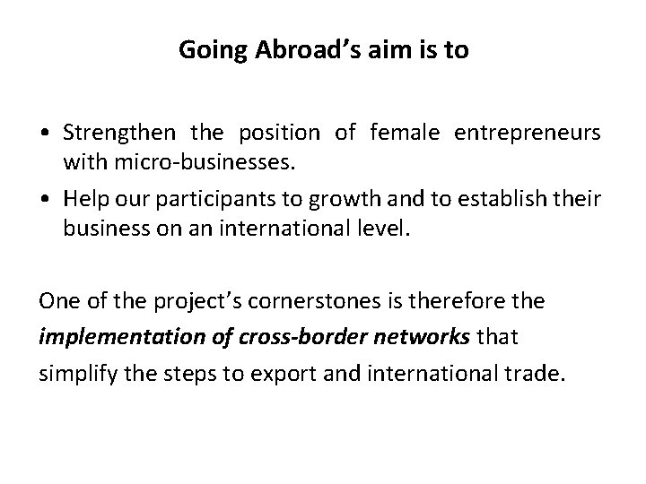 Going Abroad’s aim is to • Strengthen the position of female entrepreneurs with micro-businesses. Going Abroad’s aim is to • Strengthen the position of female entrepreneurs with micro-businesses.
