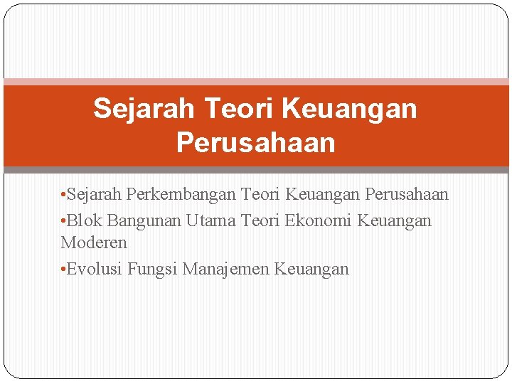 Sejarah Teori Keuangan Perusahaan • Sejarah Perkembangan Teori Keuangan Perusahaan • Blok Bangunan Utama