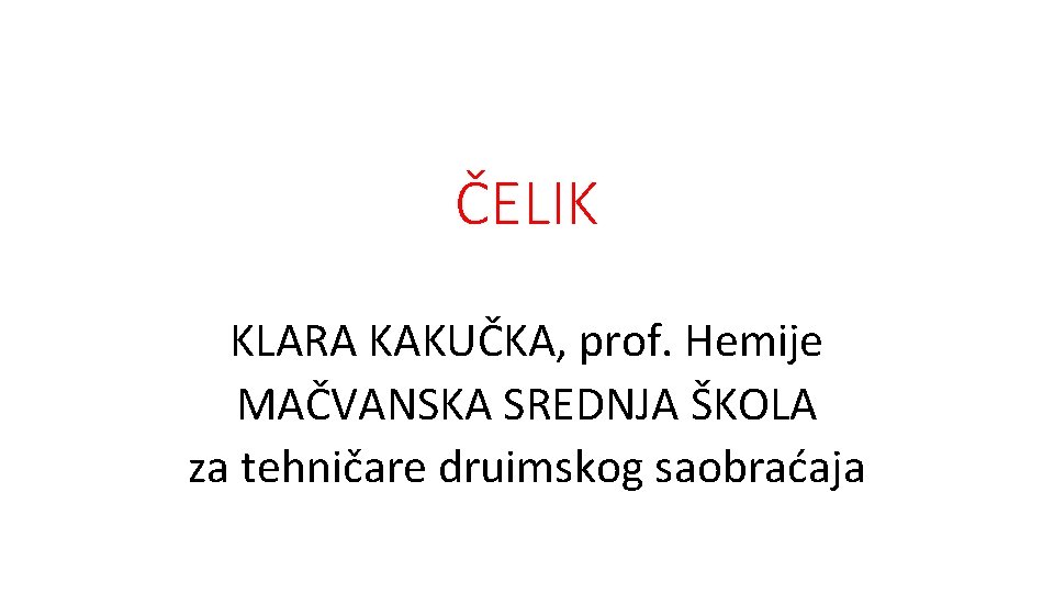 ČELIK KLARA KAKUČKA, prof. Hemije MAČVANSKA SREDNJA ŠKOLA za tehničare druimskog saobraćaja 