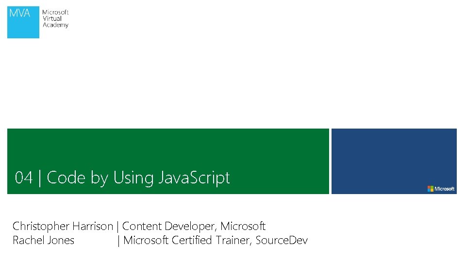 04 | Code by Using Java. Script Christopher Harrison | Content Developer, Microsoft Rachel