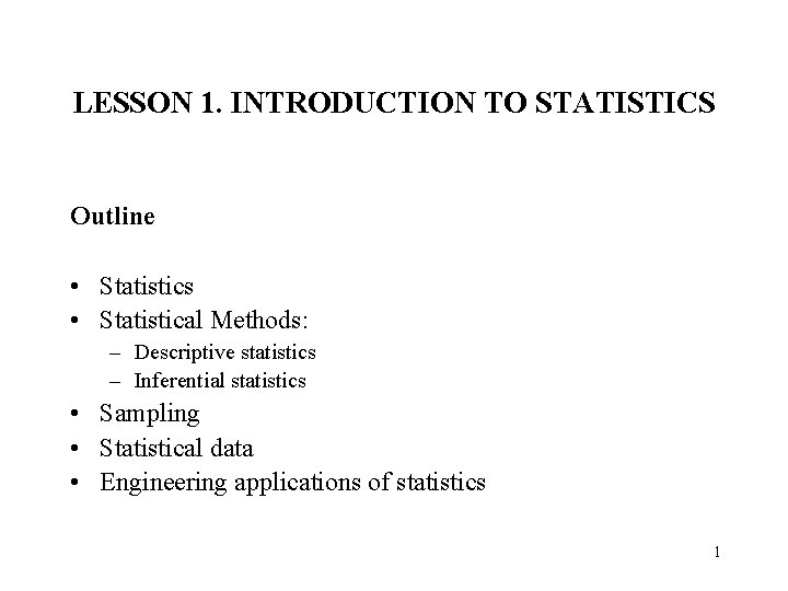 LESSON 1. INTRODUCTION TO STATISTICS Outline • Statistics • Statistical Methods: – Descriptive statistics