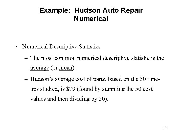 Example: Hudson Auto Repair Numerical • Numerical Descriptive Statistics – The most common numerical