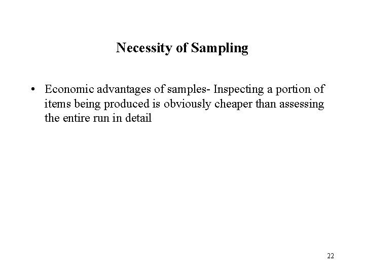 Necessity of Sampling • Economic advantages of samples- Inspecting a portion of items being