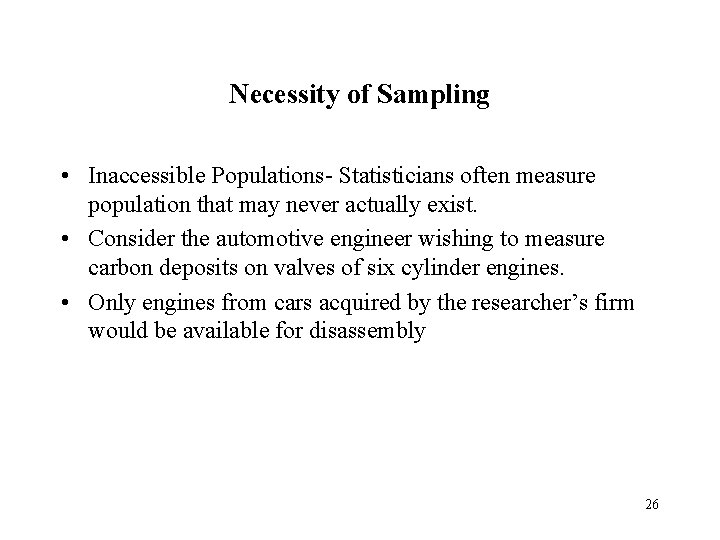 Necessity of Sampling • Inaccessible Populations- Statisticians often measure population that may never actually