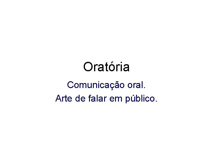 Oratória Comunicação oral. Arte de falar em público. 