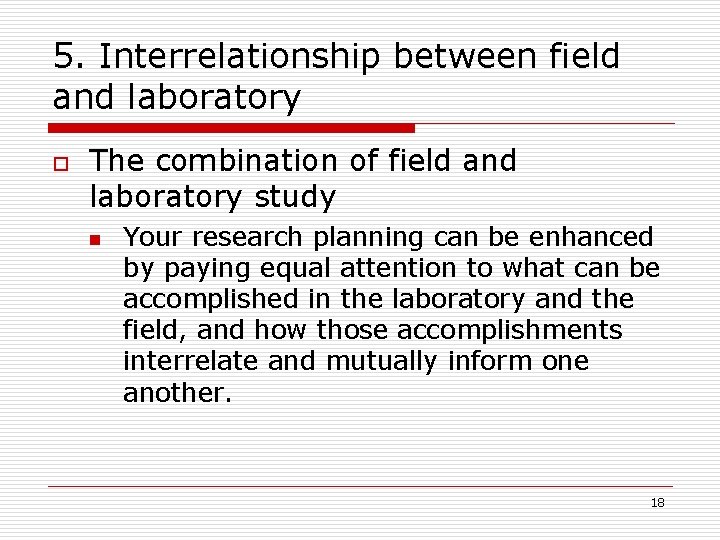 5. Interrelationship between field and laboratory o The combination of field and laboratory study